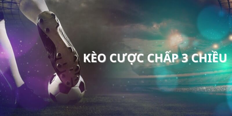 Kèo Cược Chấp 3 Chiều - Kèo Hay Dễ Chơi Tỷ Lệ Thắng Cao Tại Bongdalu 2 Hiểu biết về kèo cược chấp 3 chiều