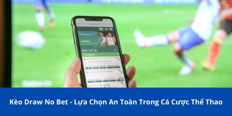 Kèo Draw No Bet - Lựa Chọn An Toàn Trong Cá Cược Thể Thao 1 kèo Draw No Bet