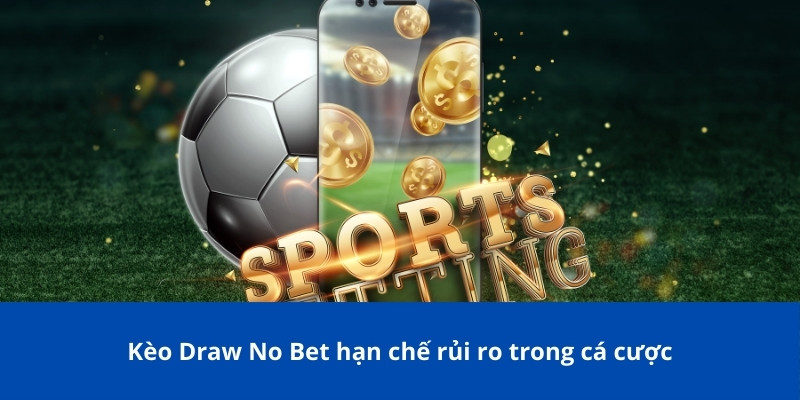 Kèo Draw No Bet - Lựa Chọn An Toàn Trong Cá Cược Thể Thao 3 Kèo Draw No Bet hạn chế rủi ro trong cá cược