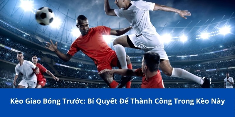 kèo giao bóng trước