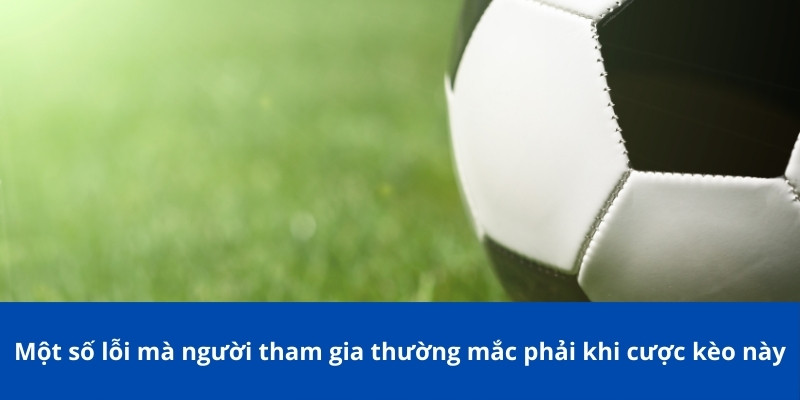 Kèo Giao Bóng Trước Bongdalu: Bí Quyết Để Thành Công Trong Kèo Này 4 Một số lỗi mà người tham gia thường mắc phải khi cược kèo này