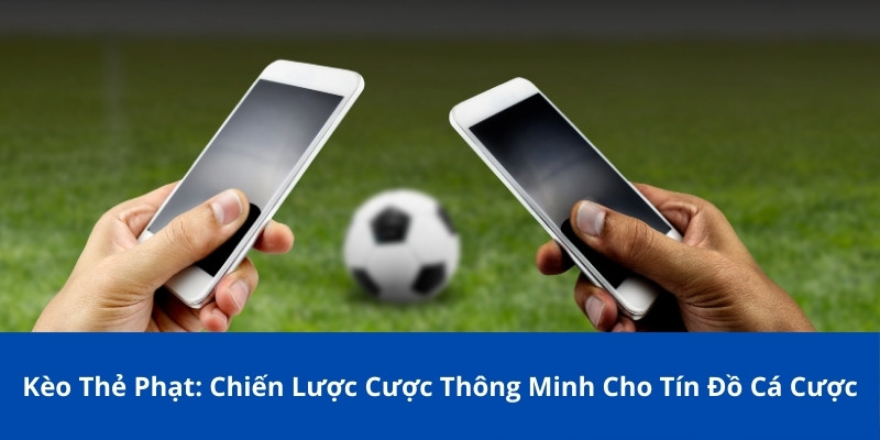 Kèo Thẻ Phạt: Chiến Lược Cược Thông Minh Cho Tín Đồ Cá Cược Bongdalu 1 kèo thẻ phạt
