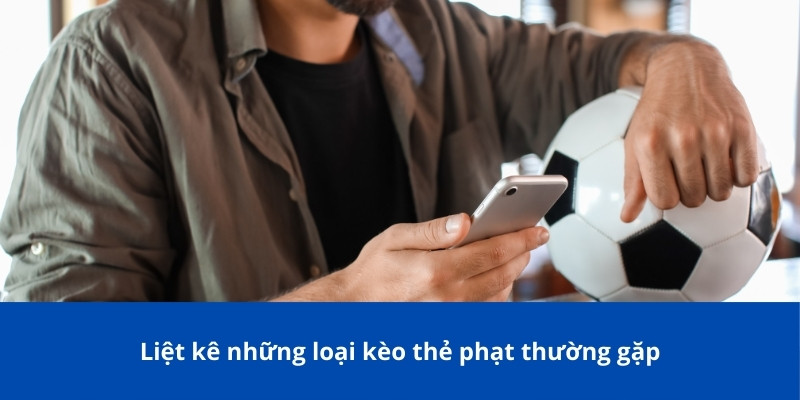 Kèo Thẻ Phạt: Chiến Lược Cược Thông Minh Cho Tín Đồ Cá Cược Bongdalu 4 Liệt kê những loại kèo thẻ phạt thường gặp
