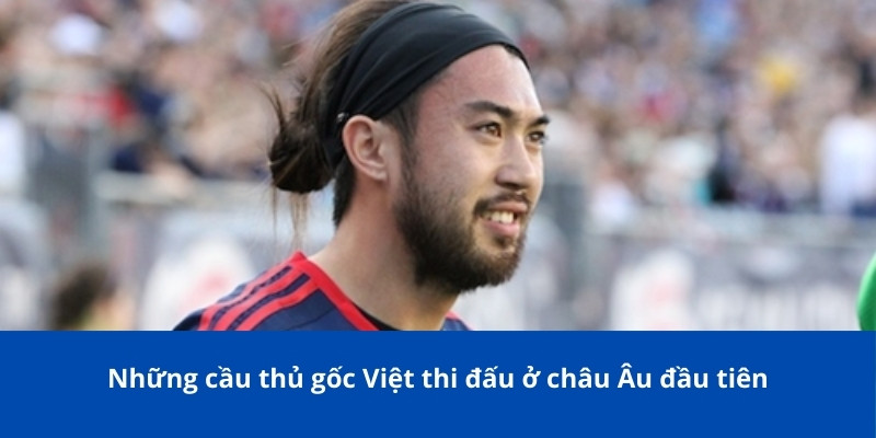 Bongdalu Tổng Hợp Danh Sách Những Cầu Thủ Gốc Việt Thi Đấu Ở Châu Âu Nổi Bật 2 Những cầu thủ gốc Việt thi đấu ở châu Âu đầu tiên